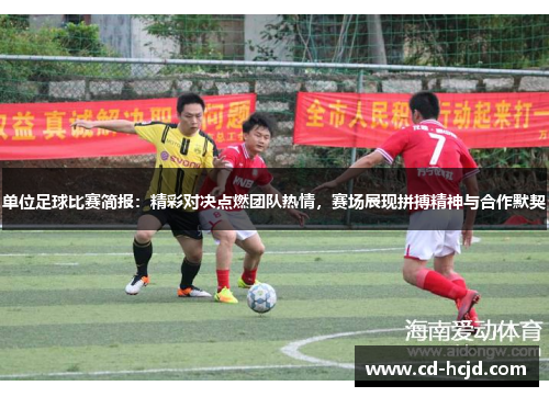 单位足球比赛简报：精彩对决点燃团队热情，赛场展现拼搏精神与合作默契