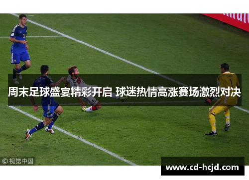 周末足球盛宴精彩开启 球迷热情高涨赛场激烈对决